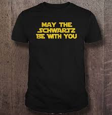 Lift your spirits with funny jokes, trending memes, entertaining gifs, inspiring stories, viral videos, and so much more. May The Schwartz Be With You T Shirts Teeherivar