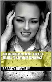 Amazon.com: Job Satisfaction: How It Directly Relates to Customer  Experience eBook : Bentley, Brandy: Tienda Kindle