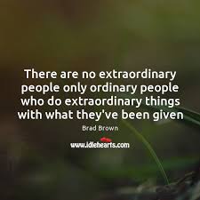 There Are No Extraordinary People Only Ordinary People Who Do Extraordinary Things Idlehearts