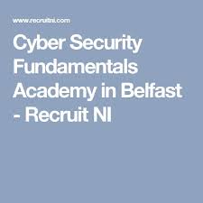 Cyber Security Fundamentals Academy In Belfast Recruit Ni Cyber Security Cyber Engineering Disasters
