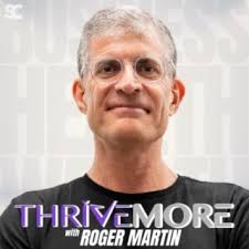 ThriveMore with Roger Martin: Business, Health, & Wealth