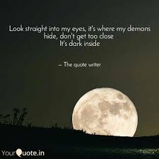 Look Straight Into My Eyes It S Where My Demons Hide Don T Get Too Close It S Dark Inside Writer Quotes My Eyes Eyes