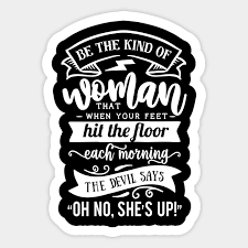 Be The Kind Of Woman That When Your Feet Hit The Floor Each Morning The Devil Says Oh No She Is Up Strong Woman Quotes Sticker Teepublic