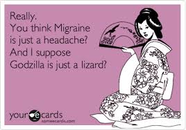 Really You Think Migraine Is Just A Headache And I Suppose Godzilla Is Just A Lizard Migraine Humor Migraine Headache