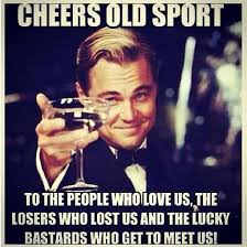 A Toast To Those Who Love Us Those Who Have Lost Us And Those Who Will Meet Us Movie Quotes Drinking Quotes Inspirational Words