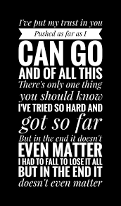 But In The End It Doesn T Even Matter In The End Linkin Park I Made This The End Linkin Park Linkin Park Park Quotes