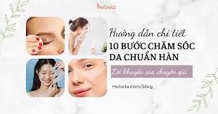 Hướng dẫn chi tiết 10 bước chăm sóc da chuẩn Hàn
