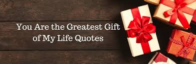 You Are The Greatest Gift Of My Life Quotes 2021 Pure Love Messages
