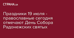 Какой сегодня праздник?все праздники которые отмечают 19 июля 2021 года в россии и в мире: 19 Iyulya Prazdnik Sobor Radonezhskih Svyatyh Otmechayut Pravoslavnye