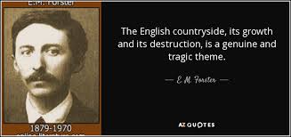 E M Forster Quote The English Countryside Its Growth And Its Destruction Is A