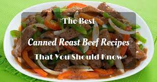 The Best Canned Roast Beef Recipes That You Should Know Roast Beef Recipes Beef Recipes Canned Roast Beef Recipe