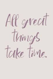 All Great Things Take Time Inspirationalquotes Reminder Quote Greatthingstaketime Time Quotes Be Yourself Quotes Great Things Take Time