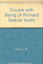 In one of the more effectively. 9780670732623 The Trouble With Being Born Abebooks Cioran E M 0670732621