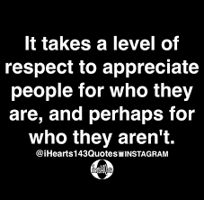 It Takes A Level Of Respect To Appreciate People For Who They Are And Perhaps For Who They Aren T Quotes Ihearts143quotes Daily Motivational Quotes Psychology Quotes Words
