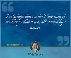 Growing up as a disney kid, i learned a lot from walt disney's movies, but also from the man himself. I Only Hope That We Don T Lose Sight Of One Thing That It Was All Started By A Mouse