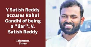 Y Satish Reddy accuses Rahul Gandhi of being a "liar": V. Satish Reddy