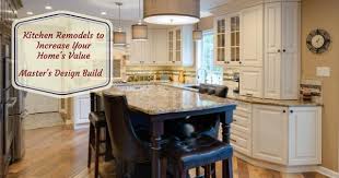 Even if you're not ready to sell, a remodel can help you make the most out of your kitchen until the time is right. Kitchen Remodels To Increase Your Home S Value Master S Design Build