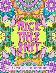 We're sorry if these (soft) insults embedded in beautiful patterns, flowers take a breath and discover a new way to stress relief with our exclusive swear word coloring pages, really for adults. Read Fuck This Shit Swear Word Coloring Book Geometric Mandala Design