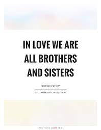 In Love We Are All Brothers And Sisters Picture Quotes