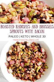 Roasted Radishes And Brussels Sprouts W Bacon - The Bettered Blondie Keto Lowcarb Glutenfree Paleo Whole Paleo Side Dishes Roasted Radishes Paleo Recipes