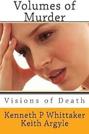 Amazon.com: Volumes of Murder 2: Visions of Death (Volume 2):  9781546956426: Whittaker, Mr Kenneth Paul, Argyle, Mr Keith: Books