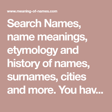 Search Names Name Meanings Etymology And History Of Names Surnames Cities And More You Have Came To Right Pl Names With Meaning Writing A Book Meant To Be