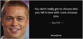 Brad Pitt Quote You Don T Really Get To Choose Who You Fall In