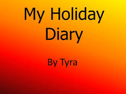 We have covered the big holidays, the small ones that you will not find in your calendar and any other holiday in between. My Holiday Diary By Tyra Today Was The First Day Of The Christmas Holidays But My Mum Was At Work Today My Dad Had To Fix My Auntie S Car So We