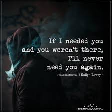 Respect yourself enough to walk away from. If I Needed You And You Weren T There I Ll Never Need You Again Needing You Quotes I Needed You Quotes Be Yourself Quotes