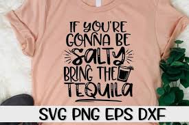 Free tequila icons in wide variety of styles like line, solid, flat, colored outline, hand drawn and many more such styles. If You Re Gonna Be Salty Tequila Svg Dxf Svg Eps 535463 Cut Files Design Bundles
