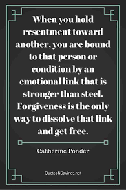 Quotes to ponder 1.2 update. Catherine Ponder Quote When You Hold Resentment Toward