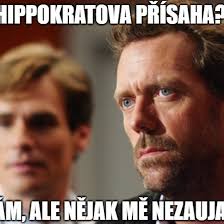Toho, kdo mě naučil umění lékařskému, budu si vážit, jako svých rodičů a budu ho ze svého zajištění. Hippokratova Prisaha Znam Ale Nejak Me Nezaujala 20 Nejlepsich Hlasek Dr House Nejcynictejsiho Lekare Na Vicodinu G Cz