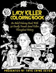 Amazon Com Lady Killer Coloring Book An Adult Coloring Book With 40 Deadly Female Serial Killers Throughout History 9798620430079 Seven True Crime Books