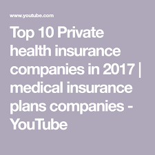 Top 10 Private Health Insurance Companies In 2017 Medical Insurance Plans Health Insurance Companies Private Health Insurance Best Private Health Insurance