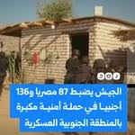 القوات المسلحة بالتعاون مع وزارة الداخلية تشن حملة مكبرة بقطاع المنطقة الجنوبية العسكرية، تسفر عن ضبط 87 مصريا و136 أجنبيا، و14 عربة أنواع وأجهزة اتصال لاسلكية، ومبالغ مالية بالجنيه والعملات الأجنبية، وكميات