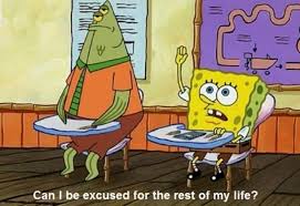 Excused Forever Spongebob Tumblr Spongebob Quotes Spongebob Memes