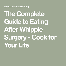 The Complete Guide To Eating After Whipple Surgery Cook For Your Life Whipple Whipple Procedure Cancer Recipes