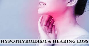 Otologic problems, especially hearing loss. Hypothyroidism Hearing Loss My Hearing Centers