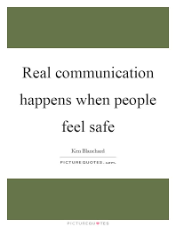 Real Communication Happens When People Feel Safe Ken Blanchard Quotes On Picturequotes Com Safe Quotes Communication Quotes Amused Quotes