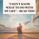 I don t know what to do in life. I Don T Know What To Do With My Life Read This