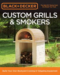 Check spelling or type a new query. Black Decker Custom Grills Smokers Build Your Own Backyard Cooking Tailgating Equipment Editors Of Cool Springs Press 9780760353547 Amazon Com Books