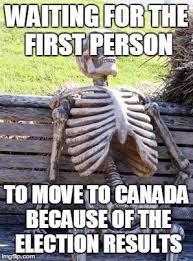 Canada Eh Waiting For The First Person To Move To Canada Because Of The Election Results Image Tagg Waiting Skeleton Meme Parenting Memes Funny Pictures