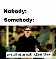 Check spelling or type a new query. Such A Great Song For The Introduction Of A Great Movie Somebody Once Told Me Know Your Meme