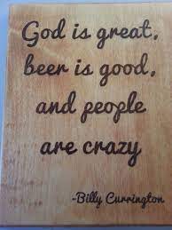 We did not find results for: God Is Great Beer Is Good And People Are Crazy Wall Decor Billy Currington Song Lyrics Quote Country Lyrics Quotes Country Song Quotes Song Lyric Quotes