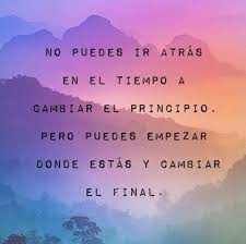 No Puedes Ir Atras En El Tiempo A Cambiar El Principio Pero Puedes Empezar Donde Estas Y Cambiar El El Mundo Del Yoga Pensamientos Positivos Lecciones De Vida