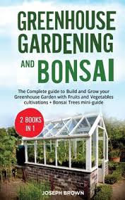 Feb 24, 2017 · you already have a head start with controlling the temperature of your garden by just using a greenhouse, however, no matter what you are growing you should consider getting an electric or gas heater to extend your growing season through the winter months or an evaporative cooling system to make it through the summer months depending on where. Greenhouse Gardening And Bonsai 2 Books In 1 The Complete Guide To Build A Greenhouse Garden And Start Growing Fruits Vegetables And Herbs From Sc Paperback The Book Table