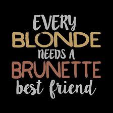 Every Blonde Needs A Brunette Best Friend Bestie Bff In 2020 Friends Quotes Brunette Quotes Blonde And Brunette Best Friends