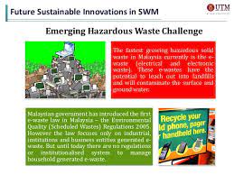 In malaysia, hazardous waste management programs were begun in 1989 because the rapid development in industrial activities generated various waste products and materials. Present And Future Innovations In Solid Waste Management In Malaysia