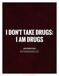 I Don T Take Drugs I Am Drugs Picture Quotes
