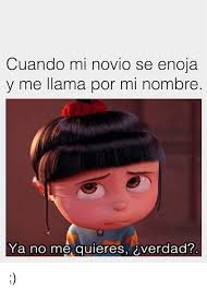 Cuando Mi Novio Se Enoja Y Me Llama Por Mi Nombre Ya No Me Quieres Verdad Meme On Ballmemes Com